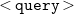 less than monospace q monospace u monospace e monospace r monospace y greater than