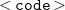 less than monospace c monospace o monospace d monospace e greater than