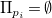 normal upper Pi Subscript p Sub Subscript i Baseline equals normal empty set