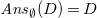 upper A n s Subscript normal empty set Baseline left parenthesis upper D right parenthesis equals upper D