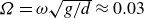 upper Omega equals omega StartRoot g divided by d EndRoot almost equals 0.03