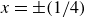x equals plus or minus left parenthesis 1 divided by 4 right parenthesis