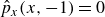 ModifyingAbove p With caret Subscript x Baseline left parenthesis x comma negative 1 right parenthesis equals 0