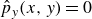 ModifyingAbove p With caret Subscript y Baseline left parenthesis x comma y right parenthesis equals 0