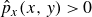 ModifyingAbove p With caret Subscript x Baseline left parenthesis x comma y right parenthesis greater than 0