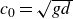c 0 equals StartRoot g d EndRoot