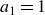 a 1 equals 1
