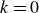 k equals 0