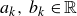 a Subscript k Baseline comma b Subscript k Baseline element of double struck upper R