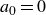 a 0 equals 0