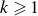 k greater than or slanted equals 1