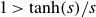 1 greater than hyperbolic tangent left parenthesis s right parenthesis divided by s