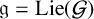 German g equals Lie left parenthesis script upper G right parenthesis