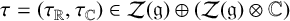 tau equals left parenthesis tau Subscript double struck upper R Baseline comma tau Subscript double struck upper C Baseline right parenthesis element of script upper Z left parenthesis German g right parenthesis circled plus left parenthesis script upper Z left parenthesis German g right parenthesis circled times double struck upper C right parenthesis