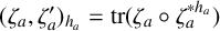 left parenthesis zeta Subscript a Baseline comma zeta Subscript a Superscript prime Baseline right parenthesis Subscript h Sub Subscript a Baseline equals trace left parenthesis zeta Subscript a Baseline ring zeta Subscript a Superscript asterisk h Super Subscript a Superscript Baseline right parenthesis
