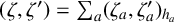 left parenthesis zeta comma zeta Superscript prime Baseline right parenthesis equals sigma summation Underscript a Endscripts left parenthesis zeta Subscript a Baseline comma zeta Subscript a Superscript prime Baseline right parenthesis Subscript h Sub Subscript a