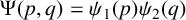 normal upper Psi left parenthesis p comma q right parenthesis equals psi 1 left parenthesis p right parenthesis psi 2 left parenthesis q right parenthesis