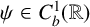 psi element of upper C Subscript b Superscript 1 Baseline left parenthesis double struck upper R right parenthesis