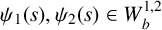 psi 1 left parenthesis s right parenthesis comma psi 2 left parenthesis s right parenthesis element of upper W Subscript b Superscript 1 comma 2