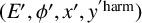 left parenthesis upper E prime comma phi prime comma x prime comma y Superscript prime harm Baseline right parenthesis