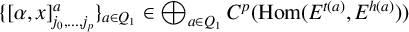 left brace left bracket alpha comma x right bracket Subscript j 0 comma ellipsis comma j Sub Subscript p Subscript Superscript a Baseline right brace Subscript a element of upper Q 1 Baseline element of circled plus Underscript a element of upper Q 1 Endscripts upper C Superscript p Baseline left parenthesis hom left parenthesis upper E Superscript t left parenthesis a right parenthesis Baseline comma upper E Superscript h left parenthesis a right parenthesis Baseline right parenthesis right parenthesis
