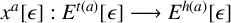 x Superscript a Baseline left bracket epsilon right bracket colon upper E Superscript t left parenthesis a right parenthesis Baseline left bracket epsilon right bracket long right arrow upper E Superscript h left parenthesis a right parenthesis Baseline left bracket epsilon right bracket