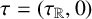 tau equals left parenthesis tau Subscript double struck upper R Baseline comma 0 right parenthesis
