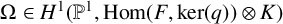 normal upper Omega element of upper H Superscript 1 Baseline left parenthesis double struck upper P Superscript 1 Baseline comma hom left parenthesis upper F comma kernel left parenthesis q right parenthesis right parenthesis circled times upper K right parenthesis