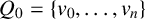 upper Q 0 equals StartSet v 0 comma ellipsis comma v Subscript n Baseline EndSet