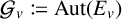 Script G sub v is defined as A u t (E sub v)