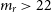 m Subscript r Baseline greater than 22