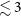 less than or equivalent to 3