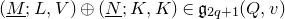 left parenthesis upper M underbar semicolon upper L comma upper V right parenthesis circled plus left parenthesis upper N underbar semicolon upper K comma upper K right parenthesis element of German g Subscript 2 q plus 1 Baseline left parenthesis upper Q comma v right parenthesis