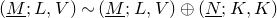 left parenthesis upper M underbar semicolon upper L comma upper V right parenthesis tilde left parenthesis upper M underbar semicolon upper L comma upper V right parenthesis circled plus left parenthesis upper N underbar semicolon upper K comma upper K right parenthesis