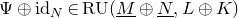 normal upper Psi circled plus normal i normal d Subscript upper N element of normal upper R normal upper U left parenthesis upper M underbar circled plus upper N underbar comma upper L circled plus upper K right parenthesis