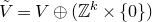 upper V overtilde equals upper V circled plus left parenthesis double struck upper Z Superscript k Baseline times StartSet 0 EndSet right parenthesis
