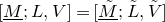 left bracket upper M underbar semicolon upper L comma upper V right bracket equals left bracket upper M overtilde underbar semicolon upper L overtilde comma upper V overtilde right bracket