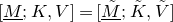 left bracket upper M underbar semicolon upper K comma upper V right bracket equals left bracket upper M overtilde underbar semicolon upper K overtilde comma upper V overtilde right bracket