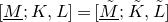 left bracket upper M underbar semicolon upper K comma upper L right bracket equals left bracket upper M overtilde underbar semicolon upper K overtilde comma upper L overtilde right bracket