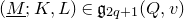 left parenthesis upper M underbar semicolon upper K comma upper L right parenthesis element of German g Subscript 2 q plus 1 Baseline left parenthesis upper Q comma v right parenthesis