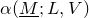alpha left parenthesis upper M underbar semicolon upper L comma upper V right parenthesis