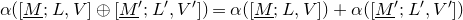 alpha left parenthesis left bracket upper M underbar semicolon upper L comma upper V right bracket circled plus left bracket upper M underbar Superscript prime Baseline semicolon upper L prime comma upper V Superscript prime Baseline right bracket right parenthesis equals alpha left parenthesis left bracket upper M underbar semicolon upper L comma upper V right bracket right parenthesis plus alpha left parenthesis left bracket upper M underbar Superscript prime Baseline semicolon upper L prime comma upper V Superscript prime Baseline right bracket right parenthesis