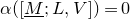 alpha left parenthesis left bracket upper M underbar semicolon upper L comma upper V right bracket right parenthesis equals 0