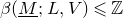 beta left parenthesis upper M underbar semicolon upper L comma upper V right parenthesis less than or slanted equals double struck upper Z