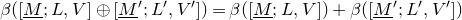 beta left parenthesis left bracket upper M underbar semicolon upper L comma upper V right bracket circled plus left bracket upper M underbar Superscript prime Baseline semicolon upper L prime comma upper V Superscript prime Baseline right bracket right parenthesis equals beta left parenthesis left bracket upper M underbar semicolon upper L comma upper V right bracket right parenthesis plus beta left parenthesis left bracket upper M underbar Superscript prime Baseline semicolon upper L prime comma upper V Superscript prime Baseline right bracket right parenthesis