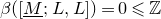 beta left parenthesis left bracket upper M underbar semicolon upper L comma upper L right bracket right parenthesis equals 0 less than or slanted equals double struck upper Z