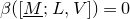 beta left parenthesis left bracket upper M underbar semicolon upper L comma upper V right bracket right parenthesis equals 0