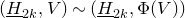 left parenthesis upper H underbar Subscript 2 k Baseline comma upper V right parenthesis tilde left parenthesis upper H underbar Subscript 2 k Baseline comma normal upper Phi left parenthesis upper V right parenthesis right parenthesis
