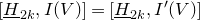 left bracket upper H underbar Subscript 2 k Baseline comma upper I left parenthesis upper V right parenthesis right bracket equals left bracket upper H underbar Subscript 2 k Baseline comma upper I prime left parenthesis upper V right parenthesis right bracket