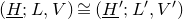 left parenthesis upper H underbar semicolon upper L comma upper V right parenthesis approximately equals left parenthesis upper H underbar Superscript prime Baseline semicolon upper L prime comma upper V Superscript prime Baseline right parenthesis